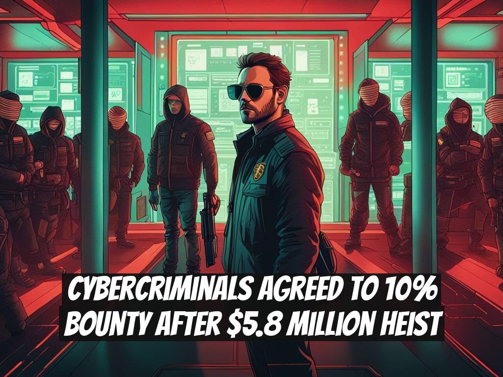 Cybercriminals Agreed to 10% Bounty After $5.8 Million Heist