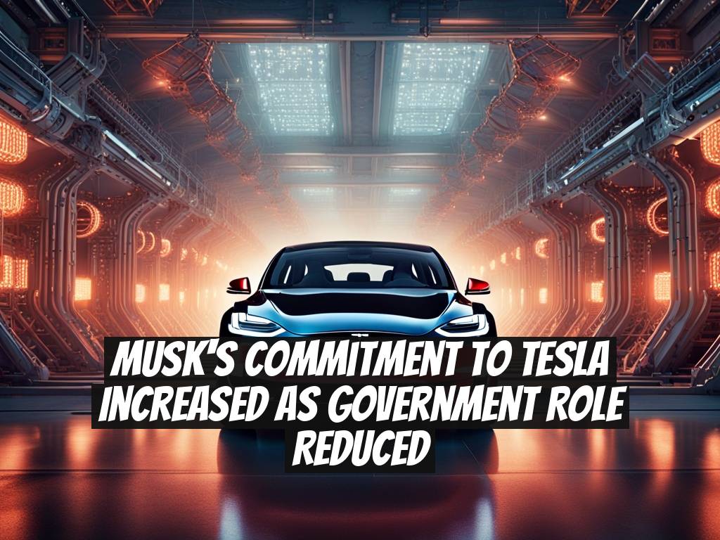Musk's Commitment to Tesla Increased as Government Role Reduced