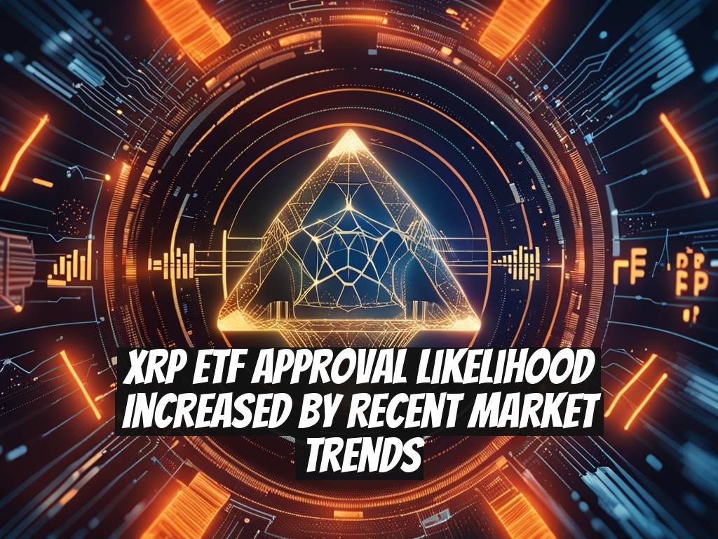 XRP ETF Approval Likelihood Increased by Recent Market Trends