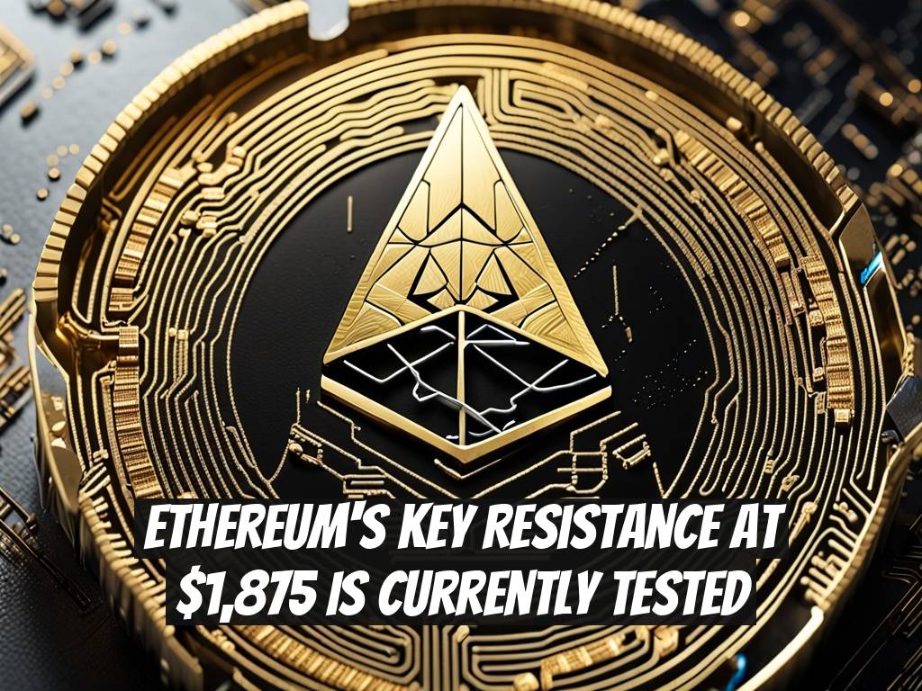Ethereum's Key Resistance at $1,875 is Currently Tested