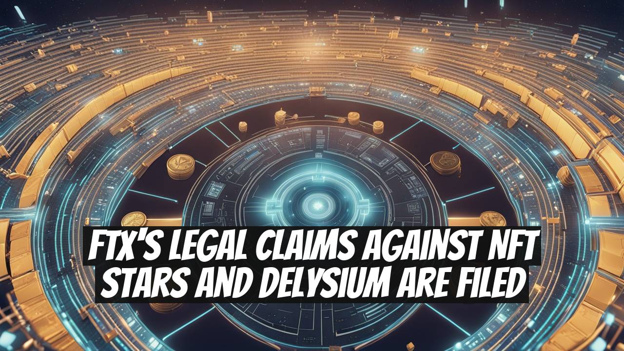 FTX's Legal Claims Against NFT Stars and Delysium Are Filed