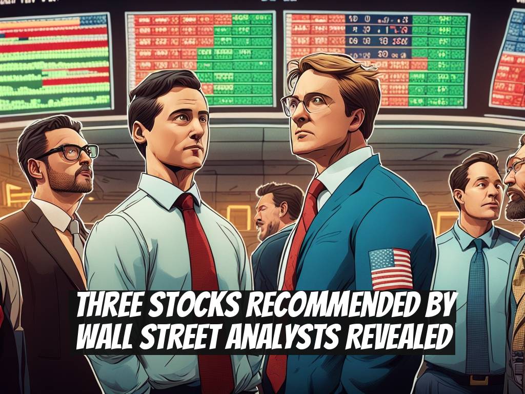 Three Stocks Recommended by Wall Street Analysts Revealed