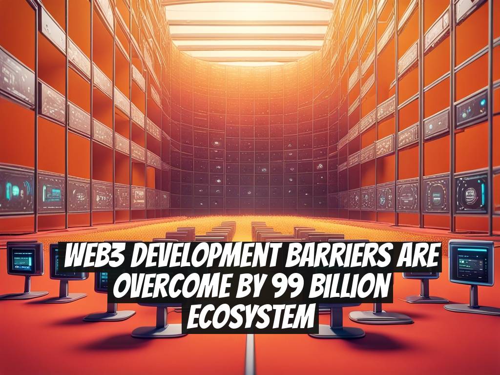 Web3 Development Barriers Are Overcome by 99 Billion Ecosystem