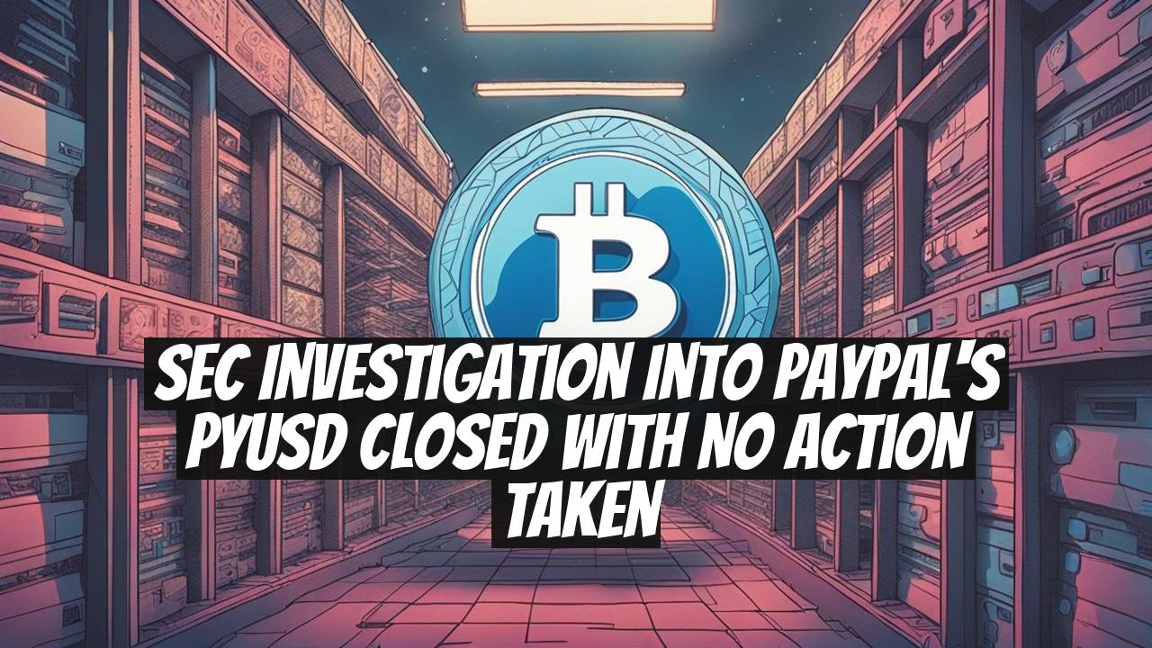 SEC Investigation Into PayPal's PYUSD Closed With No Action Taken