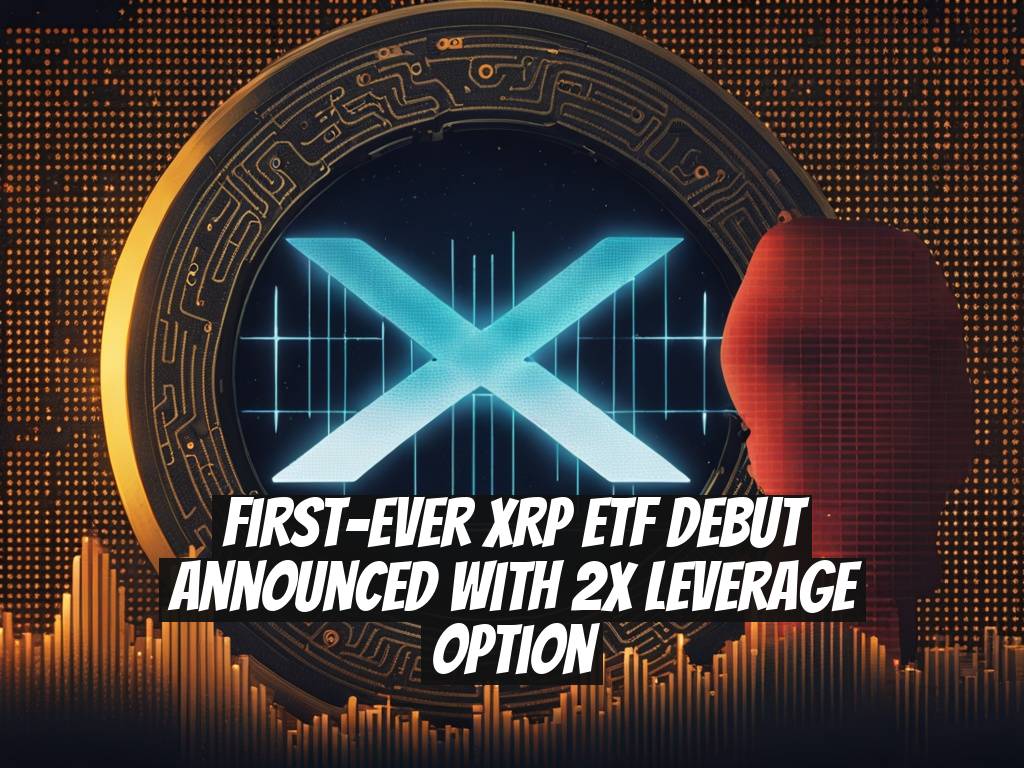 First-Ever XRP ETF Debut Announced with 2x Leverage Option