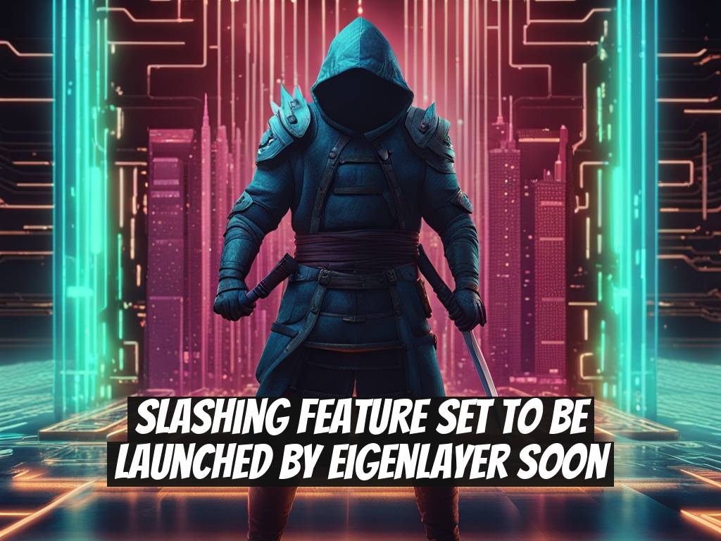 Slashing Feature Set to Be Launched by EigenLayer Soon