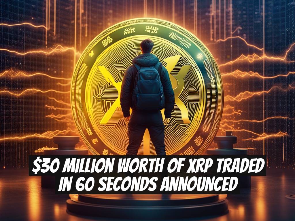 $30 Million Worth of XRP Traded in 60 Seconds Announced