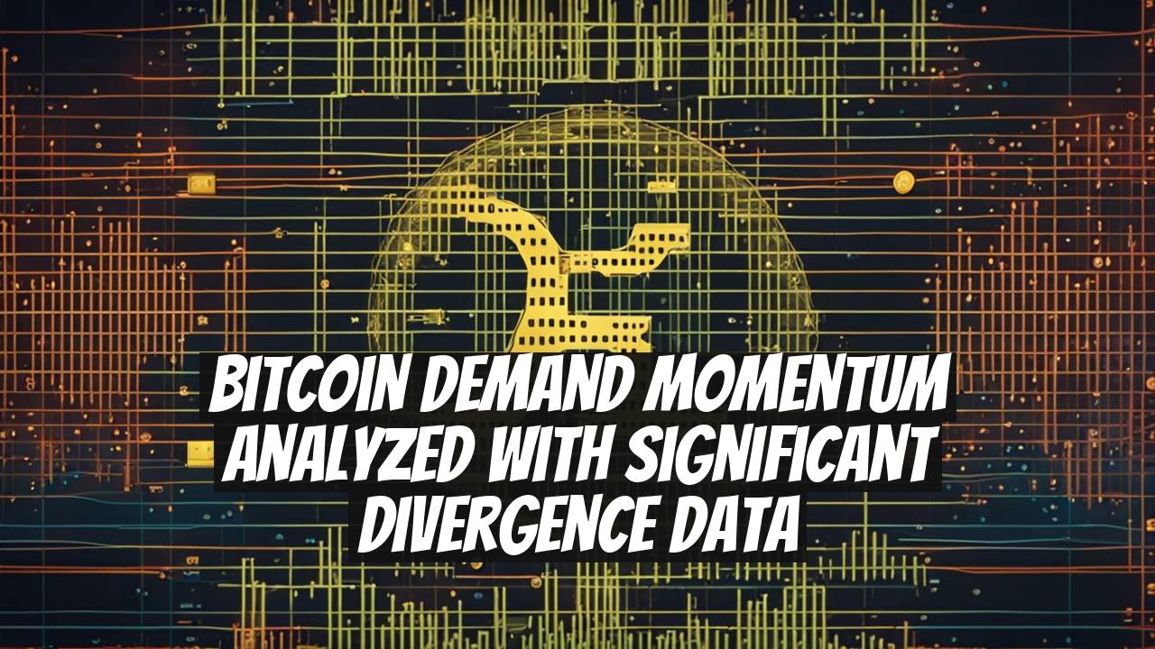 Bitcoin Demand Momentum Analyzed with Significant Divergence Data