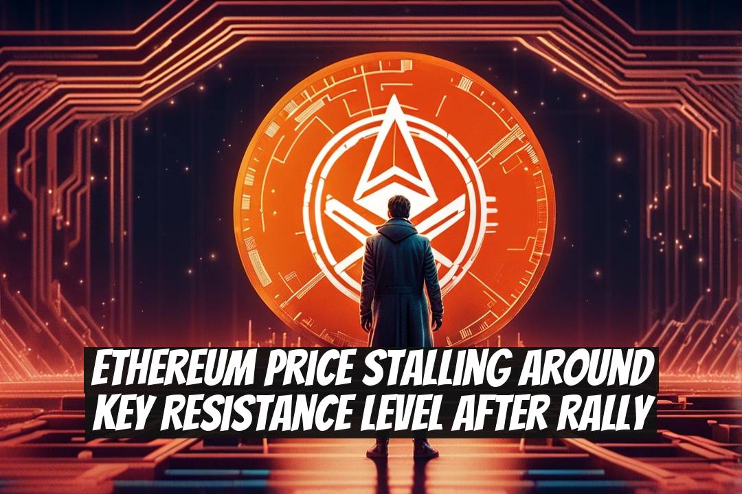 Ethereum Price Stalling Around Key Resistance Level after Rally