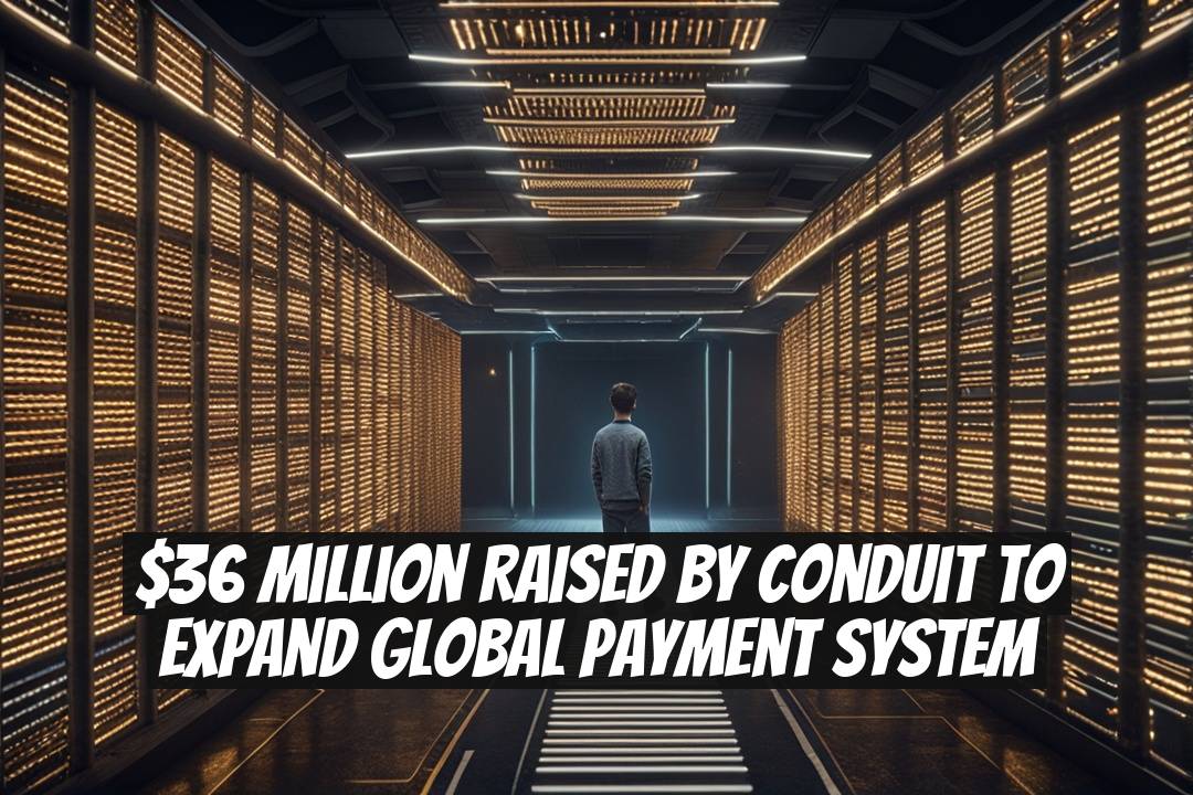 $36 Million Raised by Conduit to Expand Global Payment System