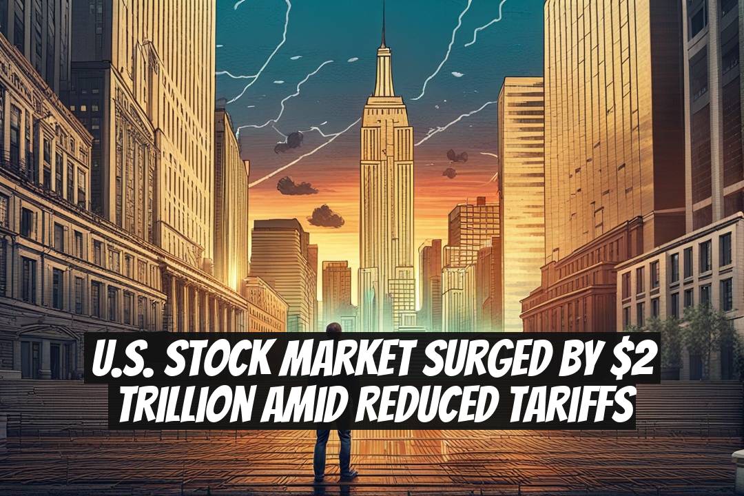 U.S. Stock Market Surged by $2 Trillion Amid Reduced Tariffs