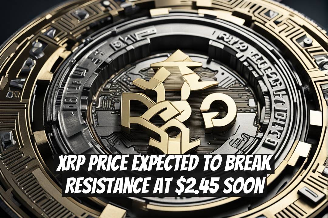 XRP Price Expected to Break Resistance at $2.45 Soon