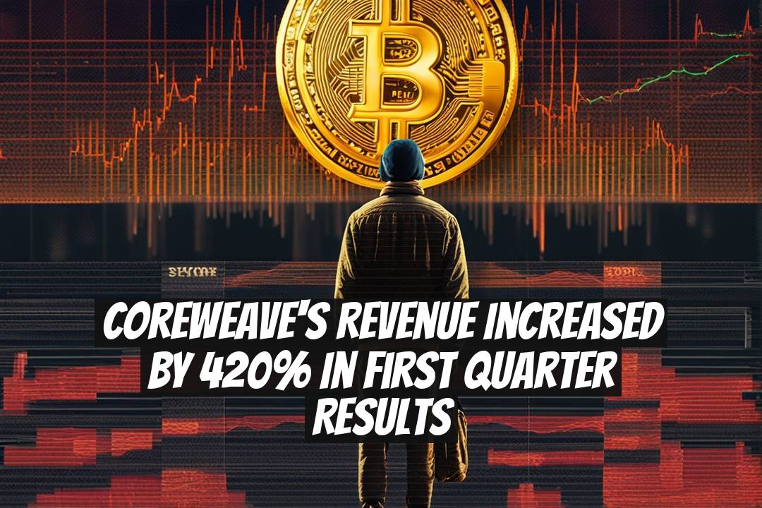 CoreWeave's Revenue Increased by 420% in First Quarter Results