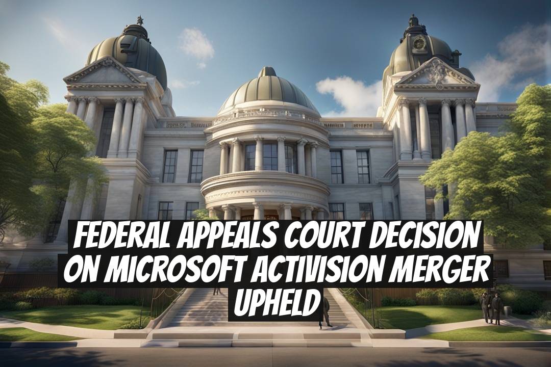 Federal Appeals Court Decision on Microsoft Activision Merger Upheld