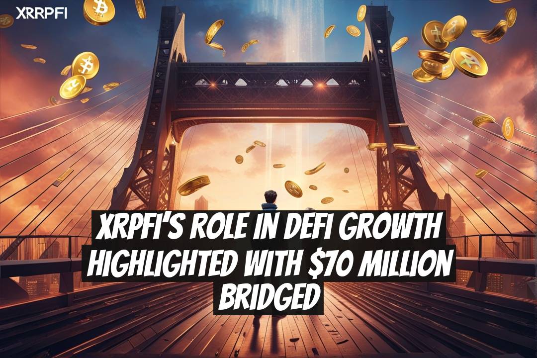 XRPFi’s Role in DeFi Growth Highlighted with $70 Million Bridged