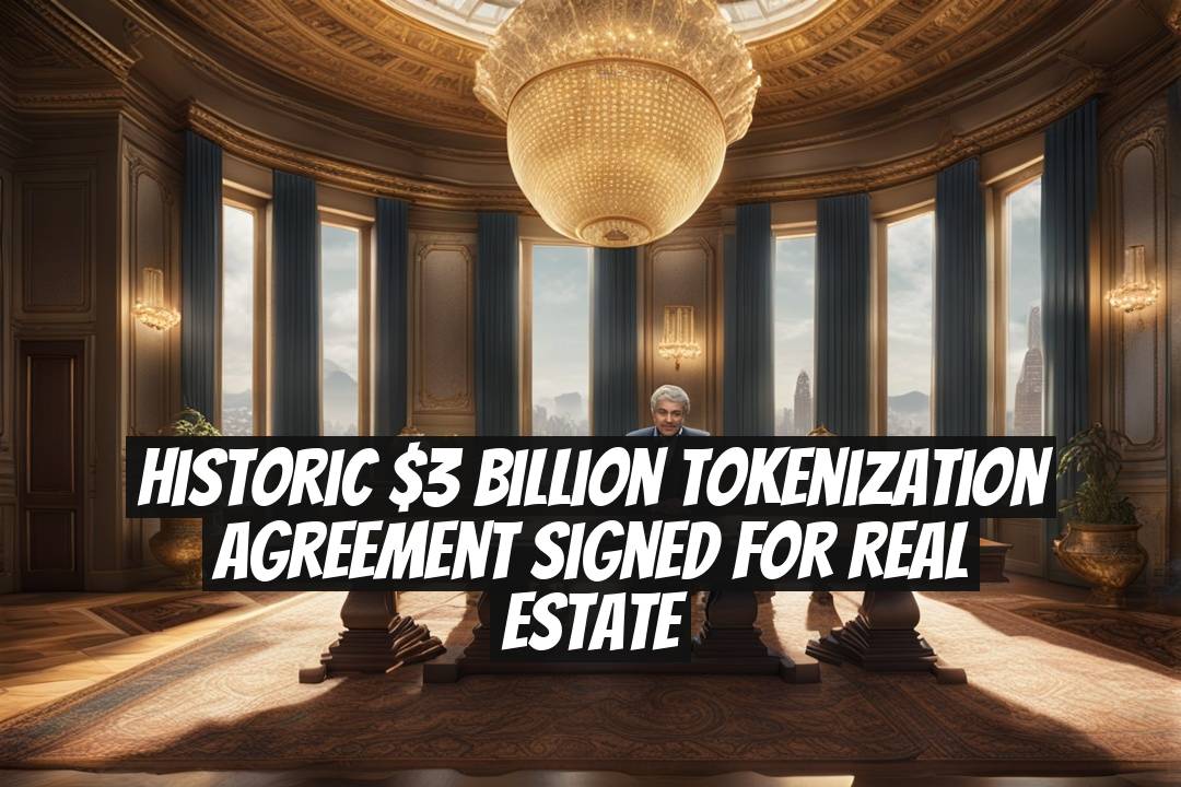 Historic $3 Billion Tokenization Agreement Signed for Real Estate