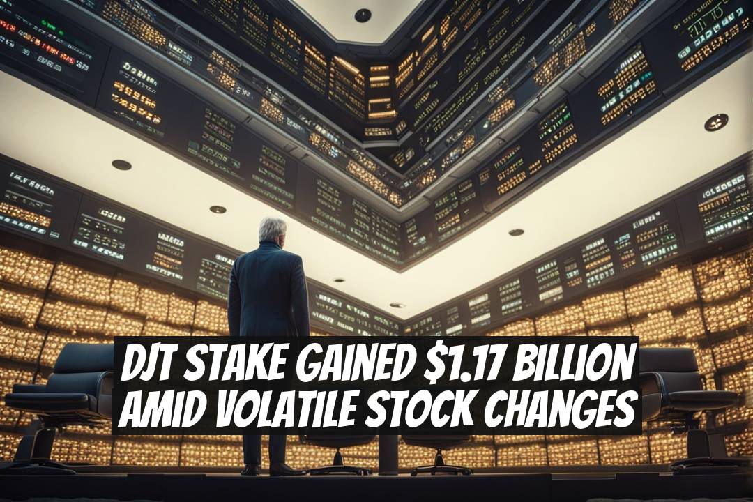DJT Stake Gained $1.17 Billion Amid Volatile Stock Changes