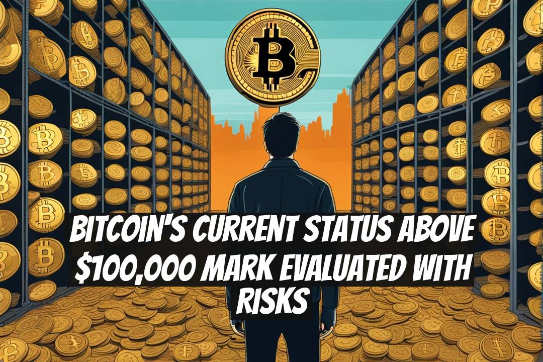 Bitcoin's Current Status Above $100,000 Mark Evaluated With Risks