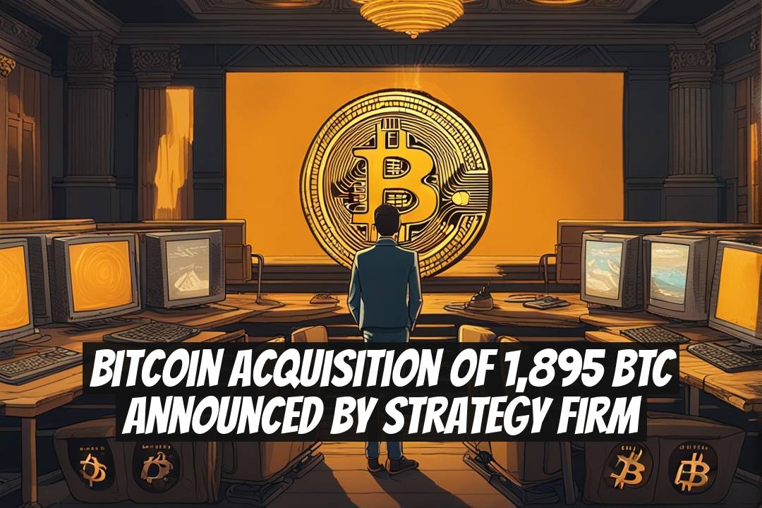 Bitcoin Acquisition of 1,895 BTC Announced by Strategy Firm