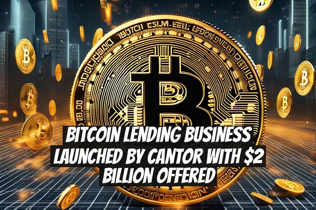 Bitcoin Lending Business Launched by Cantor with $2 Billion Offered