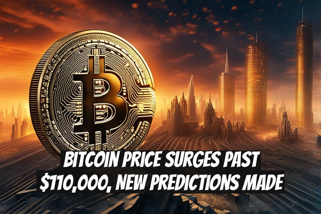 Bitcoin Price Surges Past $110,000, New Predictions Made