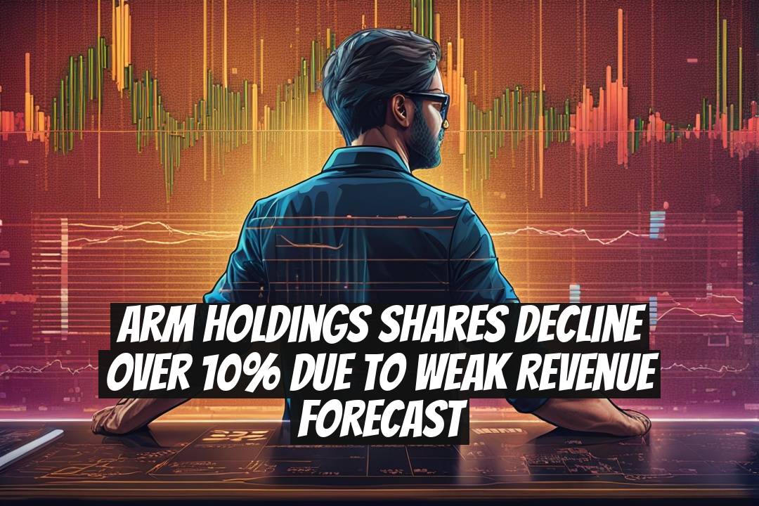 Arm Holdings Shares Decline Over 10% Due to Weak Revenue Forecast