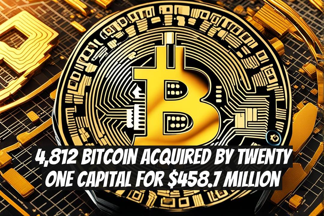 4,812 Bitcoin Acquired by Twenty One Capital for $458.7 Million