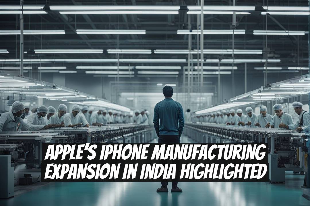 Apple’s iPhone Manufacturing Expansion in India Highlighted
