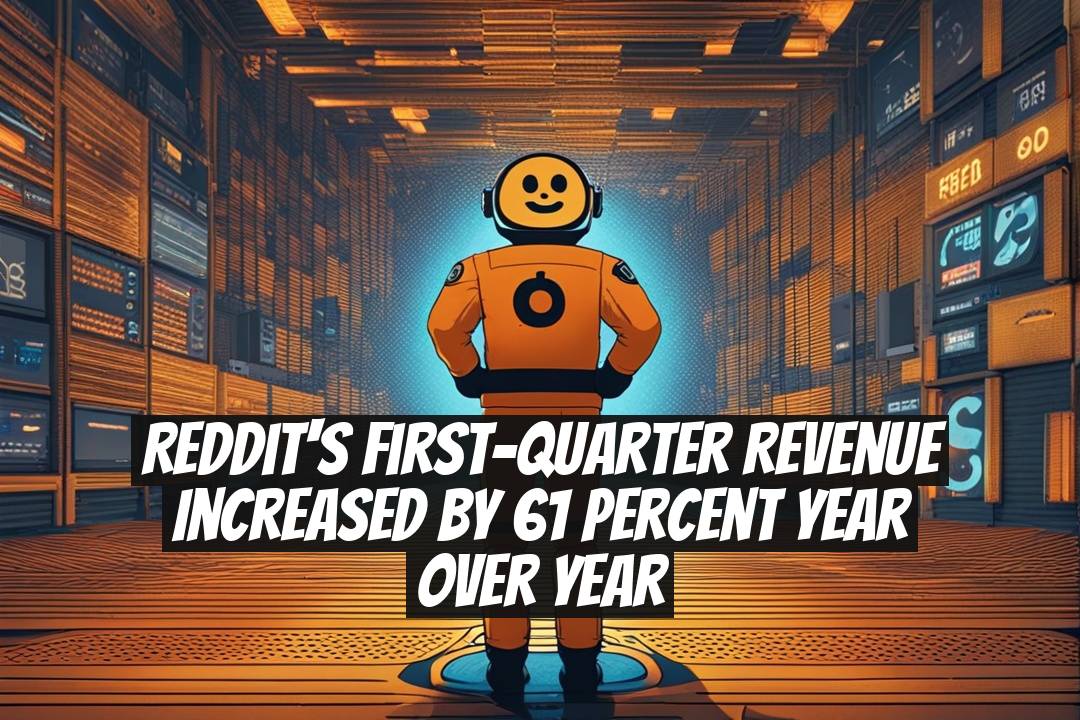 Reddit's First-Quarter Revenue Increased by 61 Percent Year Over Year