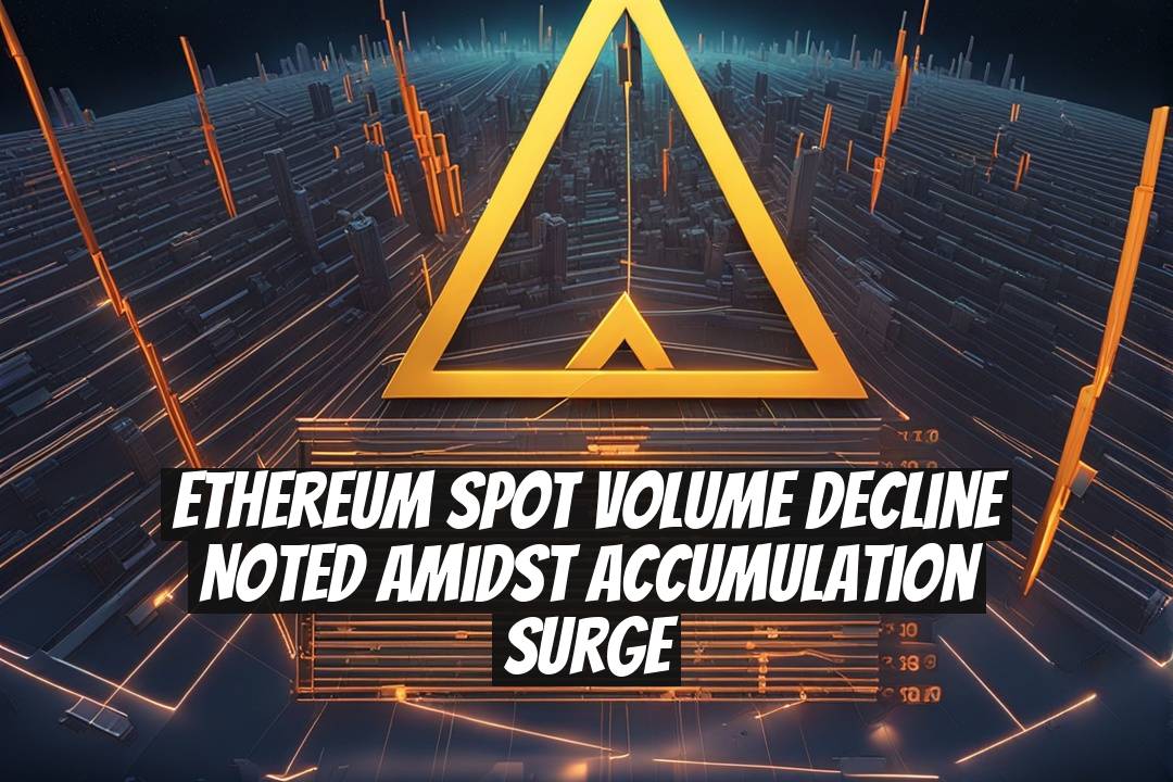 Ethereum Spot Volume Decline Noted Amidst Accumulation Surge