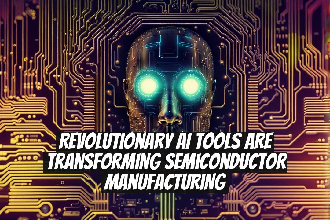 Revolutionary AI Tools Are Transforming Semiconductor Manufacturing
