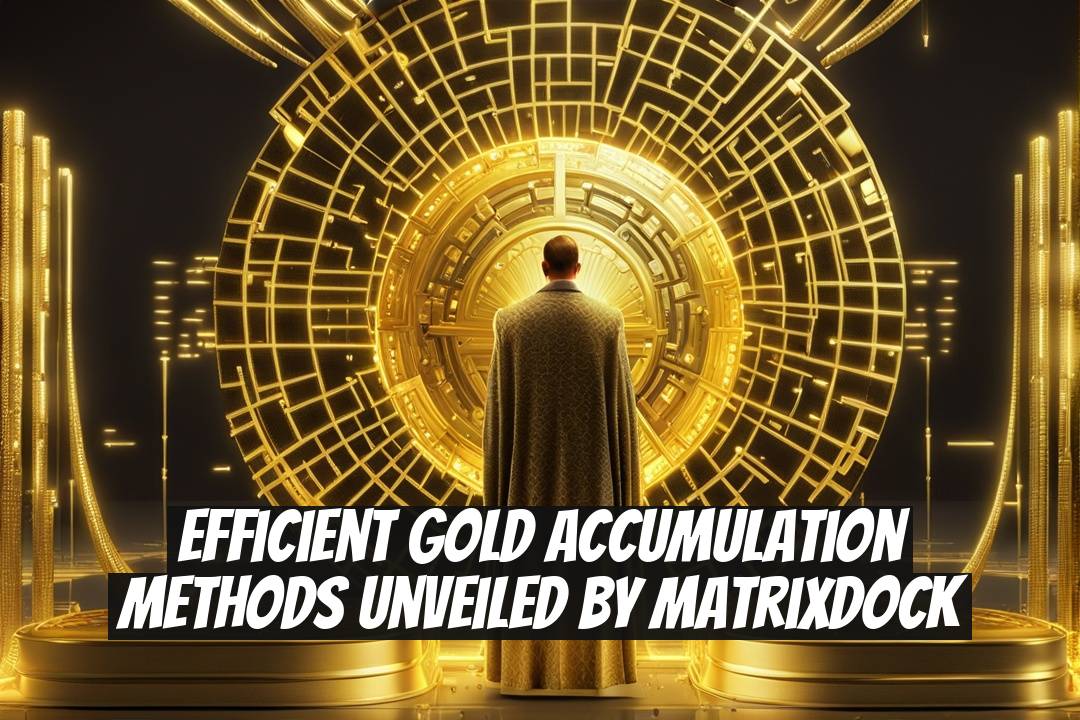 Efficient Gold Accumulation Methods Unveiled by Matrixdock