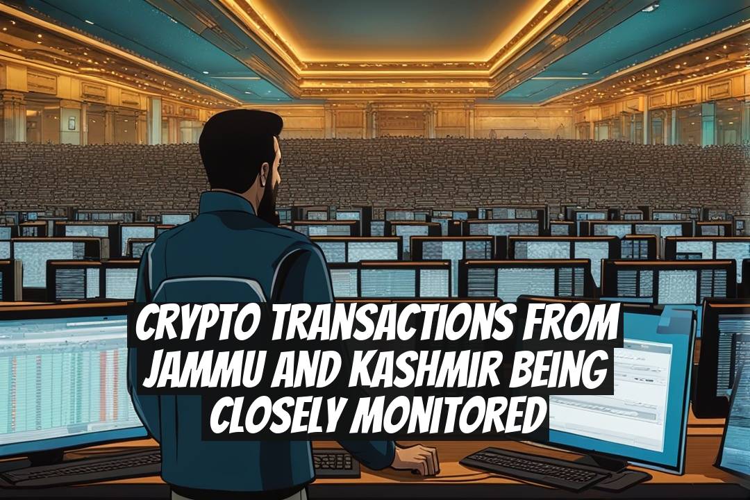 Crypto Transactions from Jammu and Kashmir Being Closely Monitored