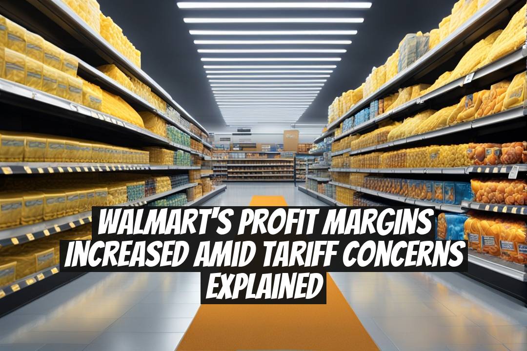 Walmart's Profit Margins Increased Amid Tariff Concerns Explained