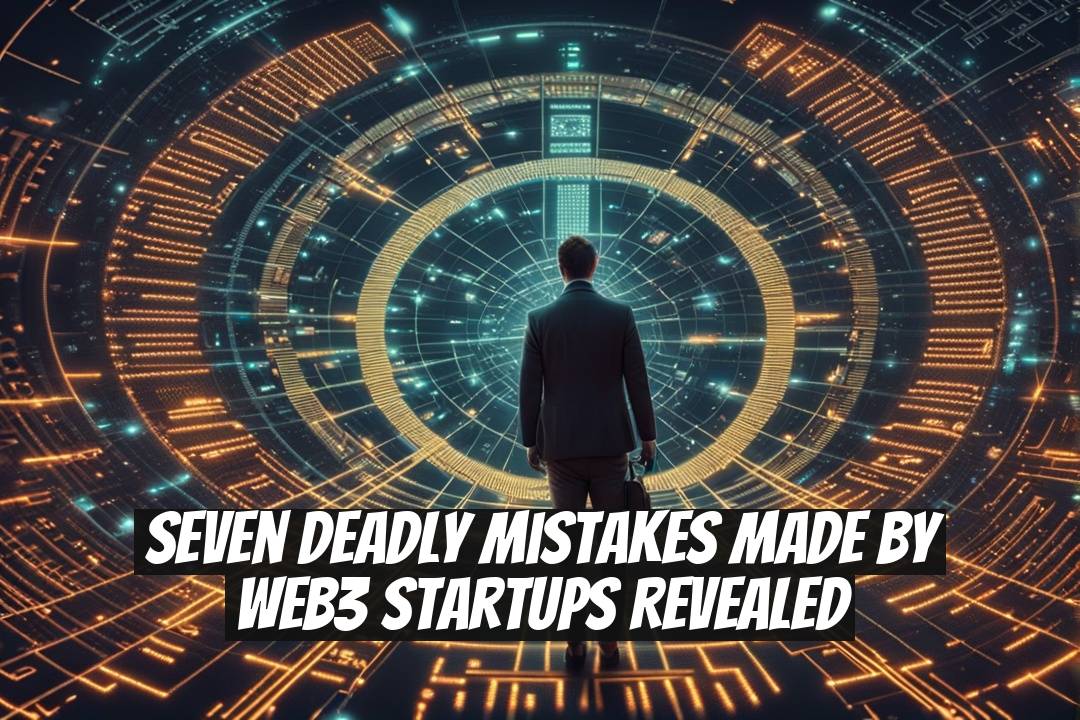 Seven Deadly Mistakes Made by Web3 Startups Revealed