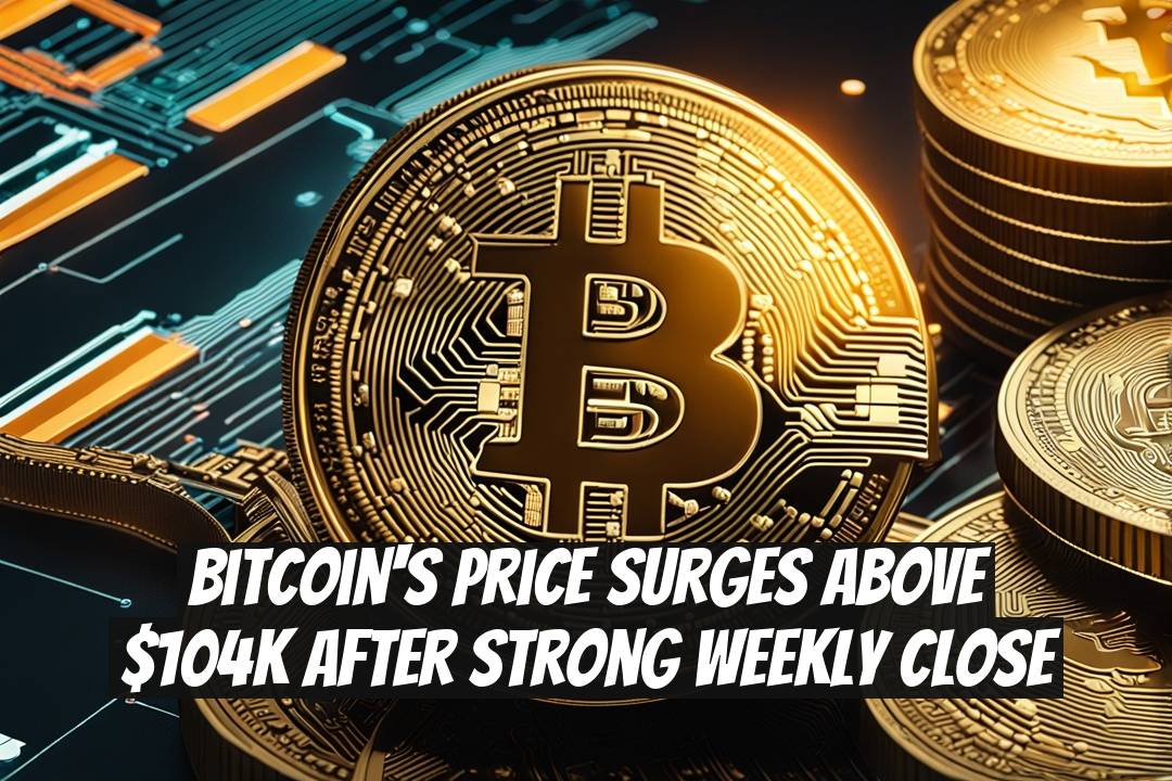 Bitcoin's Price Surges Above $104K After Strong Weekly Close
