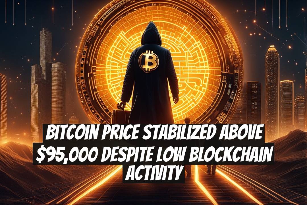 Bitcoin Price Stabilized Above $95,000 Despite Low Blockchain Activity