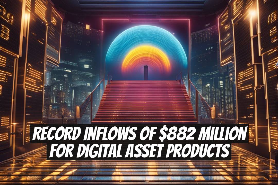Record Inflows of $882 Million for Digital Asset Products