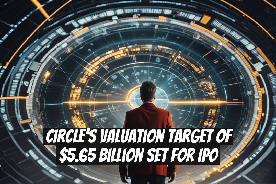 Circle's Valuation Target of $5.65 Billion Set for IPO