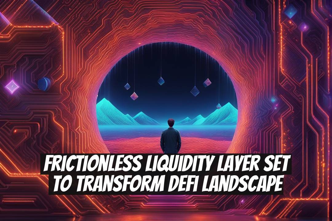 Frictionless Liquidity Layer Set to Transform DeFi Landscape