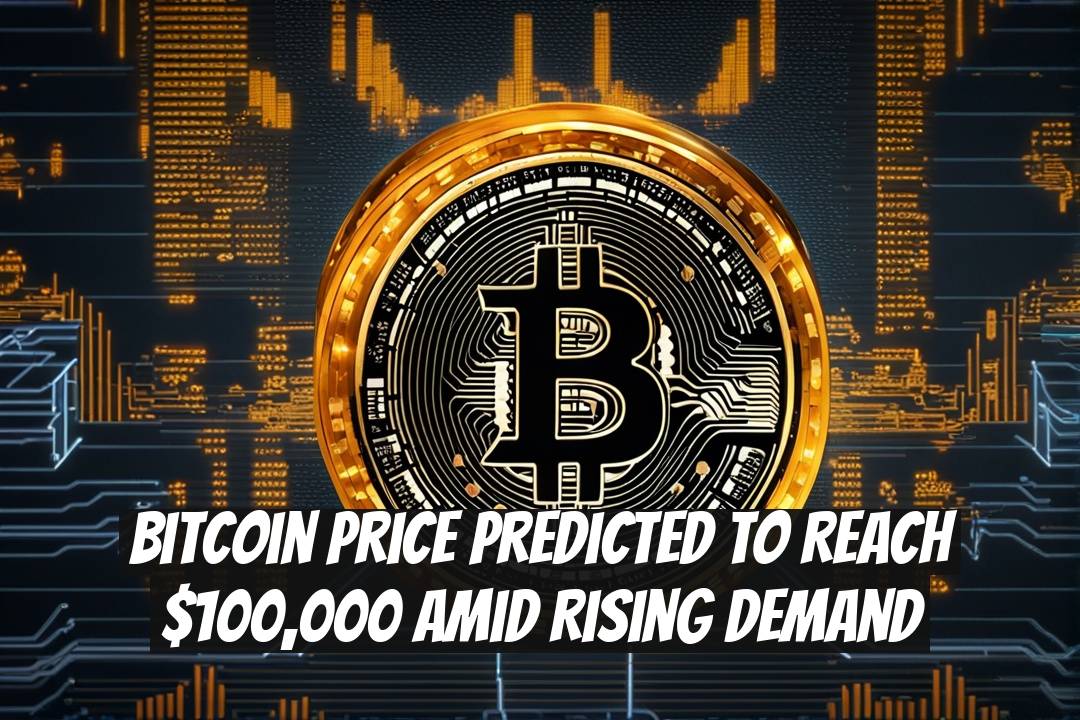 Bitcoin Price Predicted to Reach $100,000 Amid Rising Demand