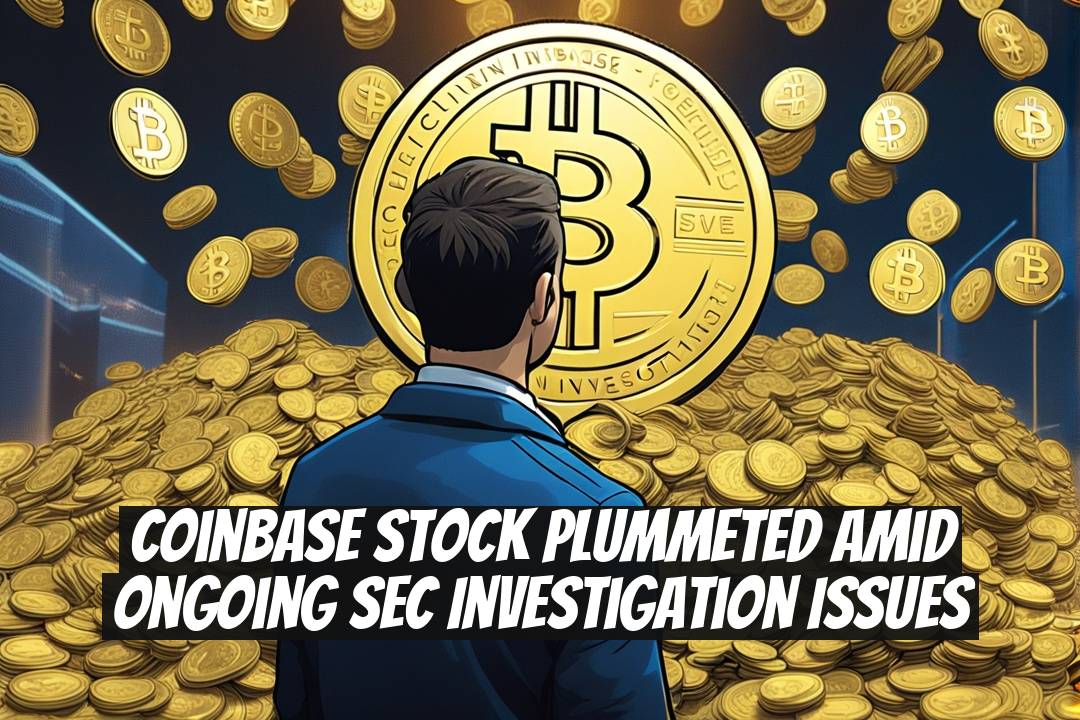 Coinbase Stock Plummeted Amid Ongoing SEC Investigation Issues