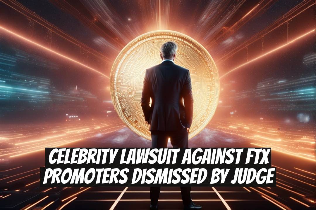 Celebrity Lawsuit Against FTX Promoters Dismissed by Judge