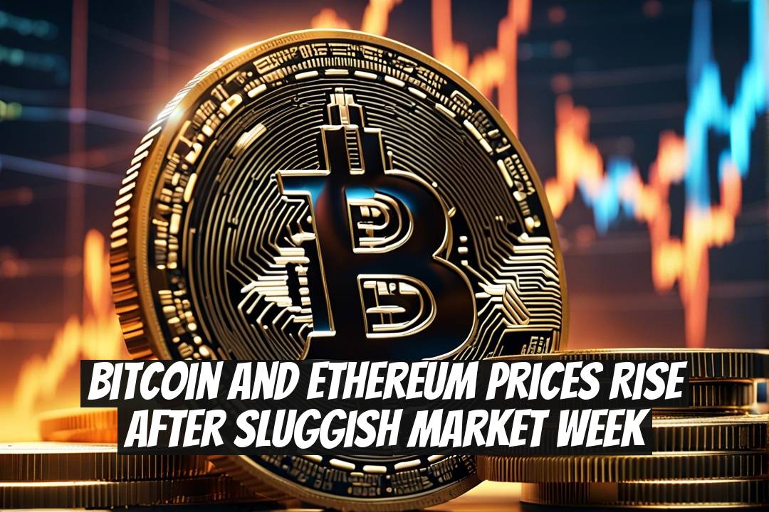 Bitcoin and Ethereum Prices Rise After Sluggish Market Week