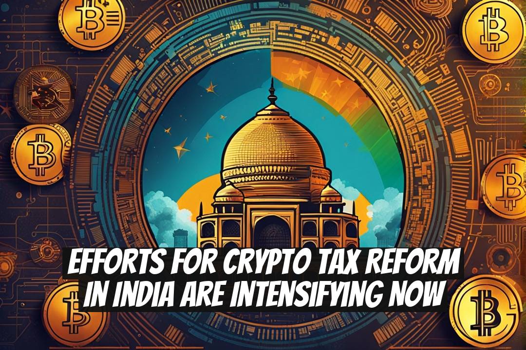 Efforts for Crypto Tax Reform in India Are Intensifying Now