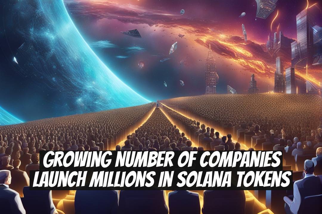 Growing Number of Companies Launch Millions in Solana Tokens