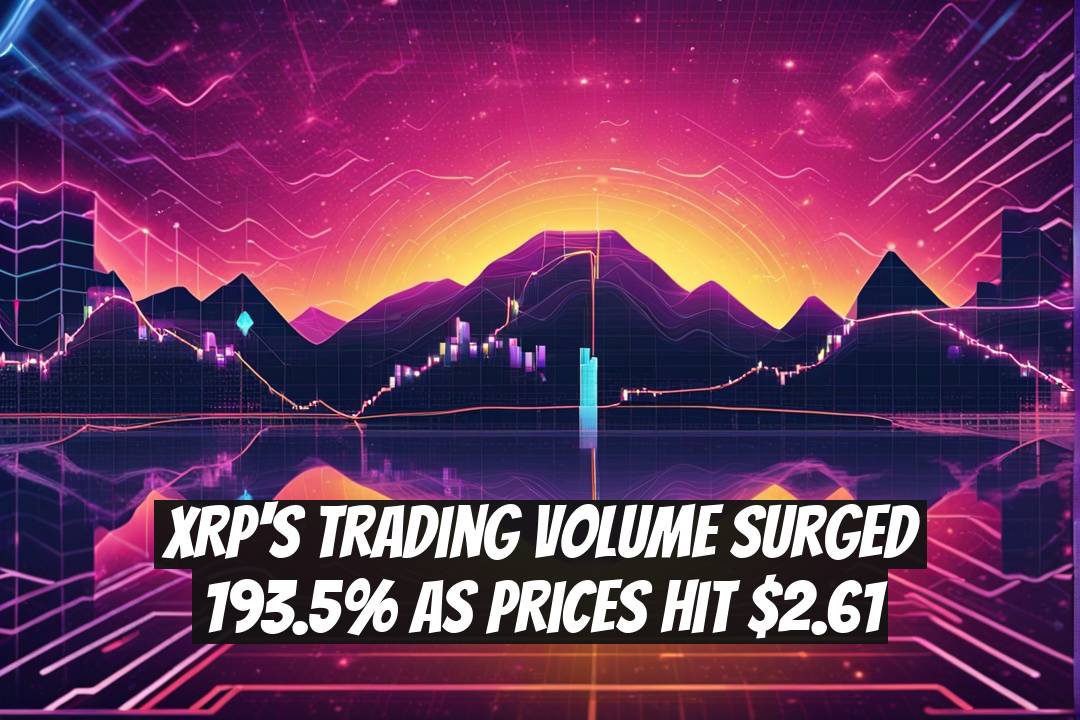 XRP's Trading Volume Surged 193.5% as Prices Hit $2.61