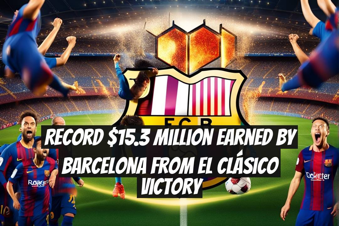 Record $15.3 Million Earned by Barcelona from El Clásico Victory