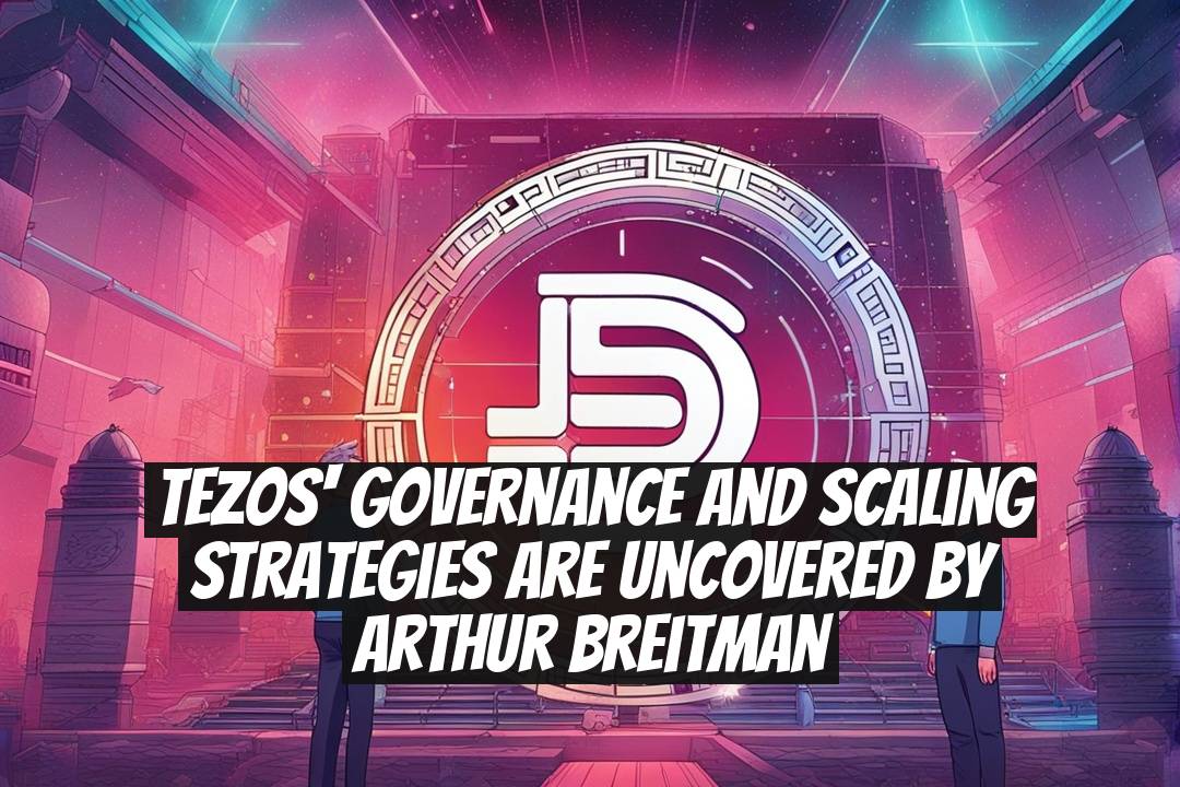 Tezos' Governance and Scaling Strategies are Uncovered by Arthur Breitman