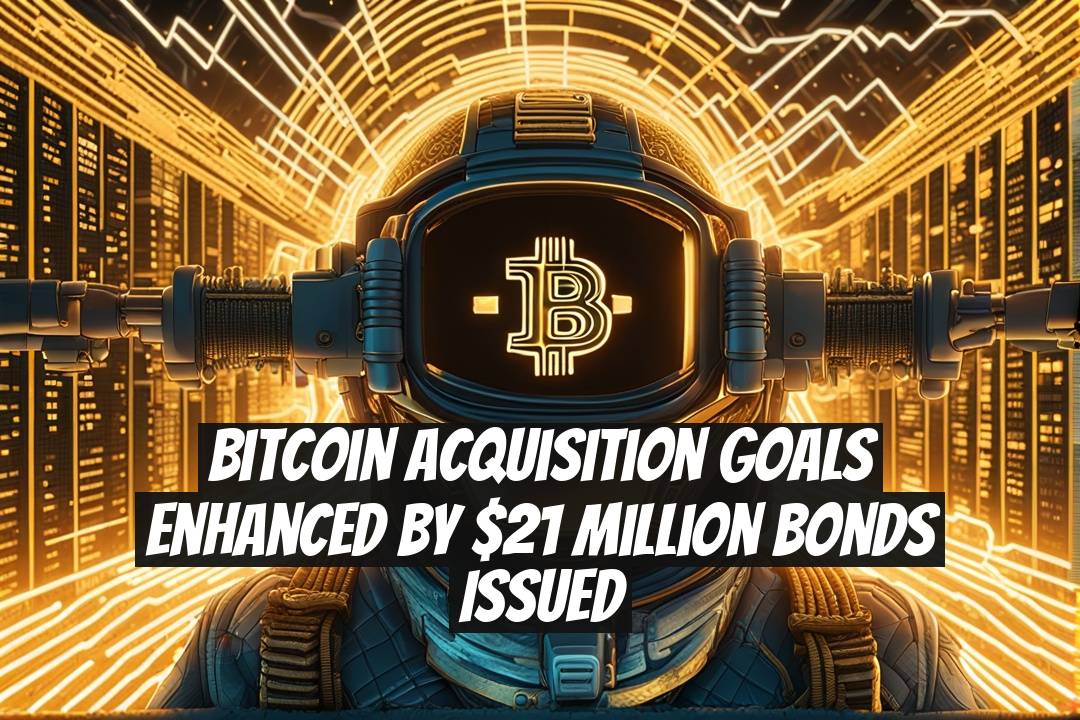 Bitcoin Acquisition Goals Enhanced by $21 Million Bonds Issued
